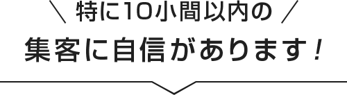 特に10小間以内の集客に自信があります！